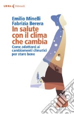 In salute con il clima che cambia: Come adattarci ai cambiamenti climatici per stare bene. E-book. Formato EPUB ebook