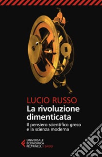 La rivoluzione dimenticata: Il pensiero scientifico greco e la scienza moderna. Nuova edizione completamente rivista. E-book. Formato EPUB ebook di Lucio    Russo