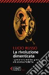 La rivoluzione dimenticata: Il pensiero scientifico greco e la scienza moderna. Nuova edizione completamente rivista. E-book. Formato EPUB ebook