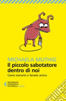 Il piccolo sabotatore dentro di noi: Come stanarlo e farselo amico. E-book. Formato EPUB ebook di Michaela  Muthig