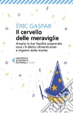 Il cervello delle meraviglie: Amplia le tue facoltà scoprendo cosa c'è dietro dimenticanze e inganni della mente. E-book. Formato EPUB ebook