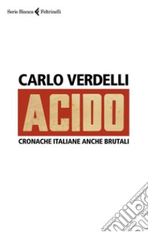 Acido: Cronache italiane anche brutali. E-book. Formato EPUB ebook di Carlo Verdelli