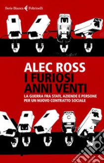 I furiosi anni venti: La guerra fra Stati, aziende e persone per un nuovo contratto sociale. E-book. Formato EPUB ebook di Alec Ross