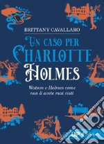 Un caso per Charlotte Holmes: Watson e Holmes come non li avete mai visti. E-book. Formato EPUB ebook