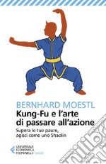 Kung-Fu e l'arte di passare all'azione: Supera le tue paure, agisci come uno Shaolin. E-book. Formato EPUB ebook