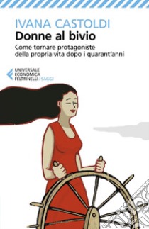 Donne al bivio: Come tornare protagoniste della propria vita, dopo i quarant’anni. E-book. Formato EPUB ebook di Ivana Castoldi