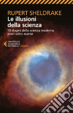 Le illusioni della scienza: 10 dogmi della scienza moderna posti sotto esame. E-book. Formato EPUB ebook