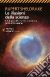 Le illusioni della scienza: 10 dogmi della scienza moderna posti sotto esame. E-book. Formato EPUB ebook