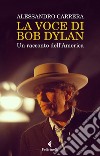 La voce di Bob Dylan: Un racconto dell’America. E-book. Formato EPUB ebook