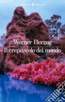 Il crepuscolo del mondo. E-book. Formato EPUB ebook di Werner Herzog