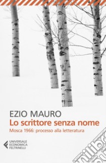 Lo scrittore senza nome: Mosca 1966: processo alla letteratura. E-book. Formato EPUB ebook di Ezio Mauro