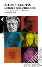 L'enigma della successione: Ascesa e declino del Capo da Diocleziano a Enrico De Nicola. E-book. Formato EPUB