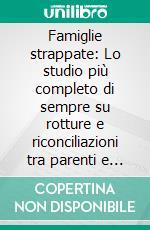 Famiglie strappate: Lo studio più completo di sempre su rotture e riconciliazioni tra parenti e familiari. E-book. Formato EPUB ebook