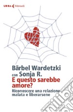 E questo sarebbe amore?: Riconoscere una relazione malata e liberarsene. E-book. Formato EPUB ebook