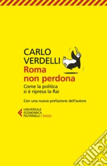 Roma non perdona: Come la politica si è ripresa la Rai. Con una nuova prefazione dell'Autore. E-book. Formato EPUB ebook di Carlo Verdelli