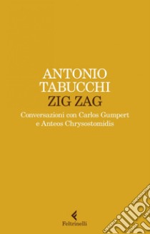 Zig zag: Conversazioni con Carlos Gumpert e Anteos Chrysostomidis. E-book. Formato EPUB ebook di Antonio Tabucchi