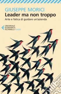 Leader ma non troppo: Arte e fatica di guidare un'azienda. E-book. Formato EPUB ebook di Giuseppe Morici