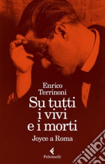 Su tutti i vivi e i morti: Joyce a Roma. E-book. Formato EPUB ebook di Enrico Terrinoni