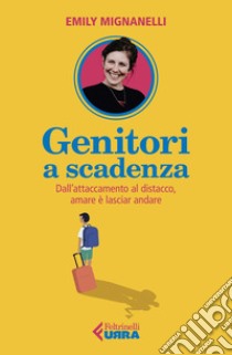 Genitori a scadenza: Dall'attaccamento al distacco, amare è lasciar andare. E-book. Formato EPUB ebook di Emily  Mignanelli