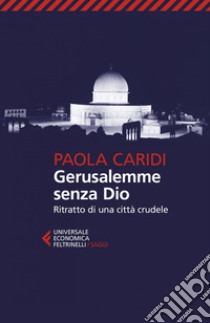 Gerusalemme senza Dio: Ritratto di una città crudele. E-book. Formato EPUB ebook di Paola Caridi