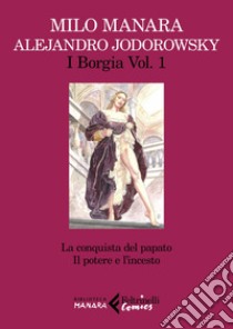 I Borgia, vol. 1: La conquista del papato. Il potere e l'incesto.. E-book. Formato EPUB ebook di Milo  Manara