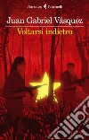 Voltarsi indietro. E-book. Formato EPUB ebook di Juan Gabriel Vásquez