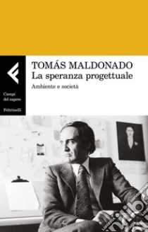 La speranza progettuale: Ambiente e società. E-book. Formato EPUB ebook di Tomás Maldonado