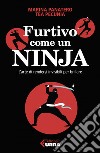 Furtivo come un Ninja: L'arte di rendersi invisibili per eccellere. E-book. Formato EPUB ebook