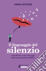 Il linguaggio del silenzio: Decodificare i suoi messaggi nella comunicazione affettiva. E-book. Formato EPUB ebook