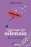 Il linguaggio del silenzio: Decodificare i suoi messaggi nella comunicazione affettiva. E-book. Formato EPUB ebook