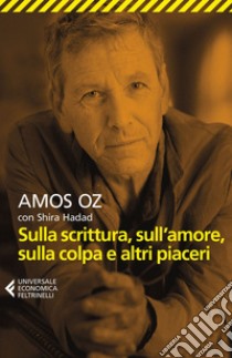 Sulla scrittura, sull’amore, sulla colpa e altri piaceri. E-book. Formato EPUB ebook di Amos Oz