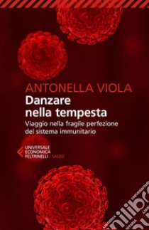 Danzare nella tempesta: Viaggio nella fragile perfezione del sistema immunitario. E-book. Formato EPUB ebook di Antonella  Viola