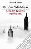 Questa bruma insensata. E-book. Formato EPUB ebook di Enrique  Vila-Matas