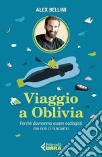 Viaggio a Oblivia: Perché dovremmo essere ecologisti ma non ci riusciamo. E-book. Formato EPUB ebook