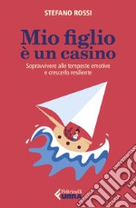 Mio figlio è un casino: Sopravvivere alle tempeste emotive e crescerlo resiliente. E-book. Formato EPUB ebook