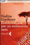Beethoven era per un sedicesimo nero. E-book. Formato EPUB ebook di Nadine Gordimer