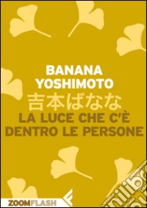 La luce che c'è dentro le persone. E-book. Formato EPUB ebook di Banana Yoshimoto