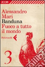 Banduna - 3. Fuoco a tutto il mondo. E-book. Formato EPUB ebook