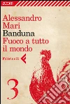 Banduna - 3. Fuoco a tutto il mondo. E-book. Formato EPUB ebook di Alessandro Mari