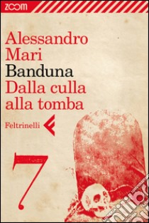 Banduna - 7. Dalla culla alla tomba. E-book. Formato EPUB ebook di Alessandro Mari