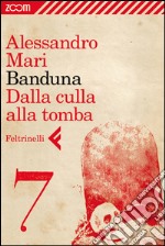 Banduna - 7. Dalla culla alla tomba. E-book. Formato EPUB ebook