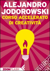 Corso accelerato di creatività. E-book. Formato EPUB ebook di Alejandro Jodorowsky