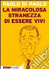 La miracolosa stranezza di essere vivi. E-book. Formato EPUB ebook di Paolo Di Paolo