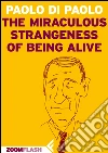 The miraculous strangeness of being alive. E-book. Formato EPUB ebook di Paolo Di Paolo