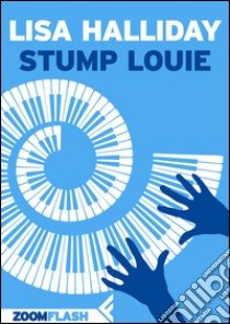 Stump Louie. E-book. Formato EPUB ebook di Lisa Halliday