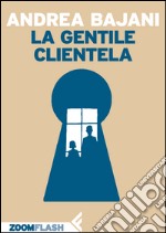 La gentile clientela. E-book. Formato EPUB ebook