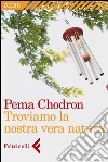 Troviamo la nostra vera natura. E-book. Formato EPUB ebook di Pema Chödrön