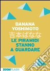 Le piramidi stanno a guardare. E-book. Formato EPUB ebook di Banana Yoshimoto