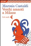 Vecchi amanti a Milano. E-book. Formato EPUB ebook di Marosia Castaldi