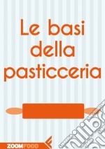 Le basi della pasticceria. E-book. Formato EPUB ebook